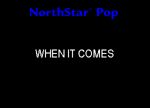 NorthStar'V Pop

WHEN IT COMES
