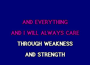 THROUGH WEAKNESS
AND STRENGTH