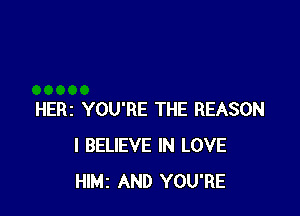 HERz YOU'RE THE REASON
I BELIEVE IN LOVE
HIMZ AND YOU'RE
