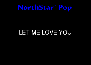 NorthStar'V Pop

LET ME LOVE YOU