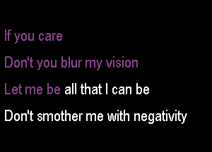 If you care
Don't you blur my vision

Let me be all that I can be

Don't smother me with negativity