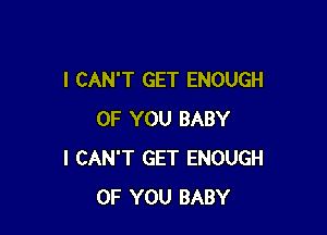 I CAN'T GET ENOUGH

OF YOU BABY
I CAN'T GET ENOUGH
OF YOU BABY