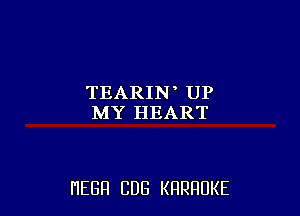 TEARJN UP
MY HEART

HEGH CUB KRRRUKE