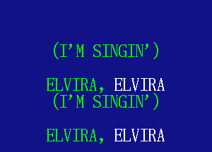 (I M SINGIN )

ELVIRA, ELVIRA
(I M SINGIN )

ELVIRA, ELVIRA l