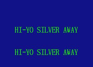 HI-YO SILVER AWAY

HI-YO SILVER AWAY l