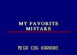 MY FAVORITE
MISTAKE

HEBH CUB KRRRUKE