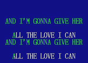 AND I M GONNA GIVE HER

ALL THE LOVE I CAN
AND I M GONNA GIVE HER

ALL THE LOVE I CAN