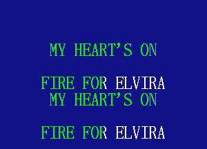 MY HEART S ON

FIRE FOR ELVIRA
MY HEART S ON

FIRE FOR ELVIRA l