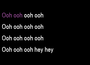 Oohoohoohooh
Ooh ooh ooh ooh
Ooh ooh ooh ooh

Ooh ooh ooh hey hey