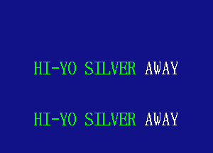 HI-YO SILVER AWAY

HI-YO SILVER AWAY l