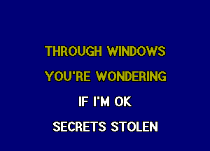 THROUGH WINDOWS

YOU'RE WONDERING
IF I'M 0K
SECRETS STOLEN