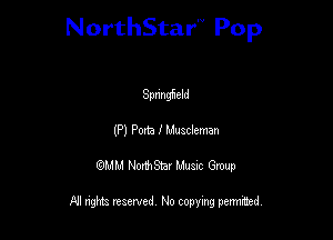 NorthStar'V Pop

Spnngfteld
(P) Pom I MuscIeman
QMM NorthStar Musxc Group

All rights reserved No copying permithed,