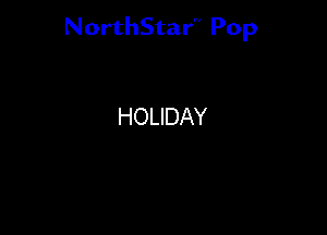 NorthStar'V Pop

HOLIDAY