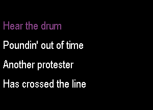 Hear the drum

Poundin' out of time

Another protester

Has crossed the line