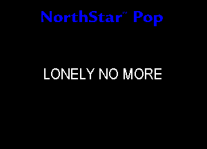 NorthStar'V Pop

LONELY NO MORE