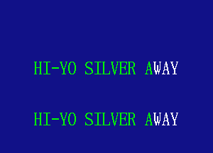 HI-YO SILVER AWAY

HI-YO SILVER AWAY l