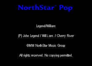 NorthStar'V Pop

Ltgendfdlhlllam
(P) John Legenlezlllam lChetry Rrver
QMM NorthStar Musxc Group

All rights reserved No copying permithed,