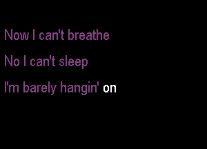 Now I can't breathe

No I can't sleep

I'm barely hangin' on