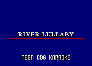 RIVER LULLABY

HEBFI CUB KHRHDKE