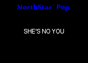 NorthStar'V Pop

SHE'S NO YOU