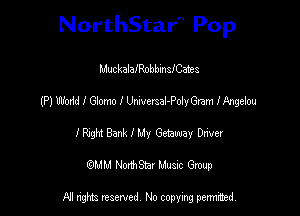 NorthStar'V Pop

MuckalafRobbinstates
(P) World I Glomo I Umvmal-PolyGram IAngelou
IWMLIMV Getaway Driver
(QMM NorthStar Music Group

NI tights reserved, No copying permitted.
