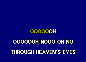 OOOOOOH
OOOOOOH-NOOO OH NO
THROUGH HEAVEN'S EYES