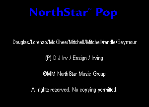 NorthStar'V Pop

Douglasllorenzoch GheelMrmhelllMitchellfrandlelSeymour

(P) D J m I Enugn I Imng
emu NorthStar Music Group

All rights reserved No copying permithed