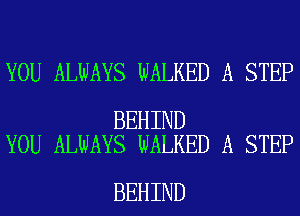 YOU ALWAYS WALKED A STEP

BEHIND
YOU ALWAYS WALKED A STEP

BEHIND
