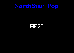 NorthStar'V Pop

FIRST