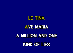 LE TINA

AVE MARIA
A MILLION AND ONE
KIND OF LIES