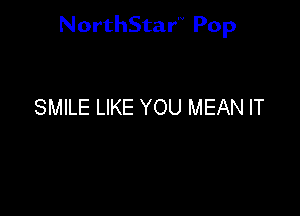 NorthStar'V Pop

SMILE LIKE YOU MEAN IT