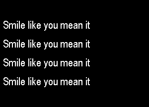 Smile like you mean it
Smile like you mean it

Smile like you mean it

Smile like you mean it