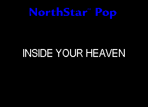 NorthStar'V Pop

INSIDE YOUR HEAVEN