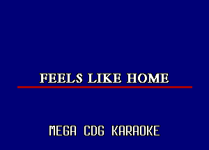 FEELS LIKE HOME

HEBH CDG KRRHUKE l