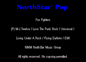 NorthStar'V Pop

Foo Flghiers
(P) M-J Twelve I lave The Punk Rock 1 Universal!
lmng Under A Rock I Flyng Eadonn I EHI
(QMM NorthStar Music Group

NI tights reserved, No copying permitted.