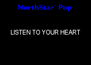 NorthStar'V Pop

LISTEN TO YOUR HEART
