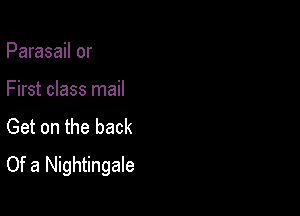 Parasail or

First class mail

Get on the back
Of a Nightingale