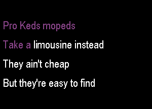 Pro Keds mopeds

Take a limousine instead

They ain't cheap
But theYre easy to fund