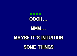 OOOH...

MMM...
MAYBE IT'S INTUITION
SOME THINGS
