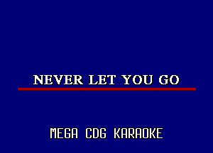 NEVER LET YOU GO

HEBFI CUB KHRHDKE