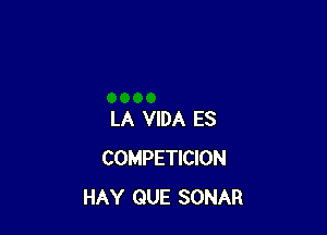 LA VIDA ES
COMPETICION
HAY QUE SONAR