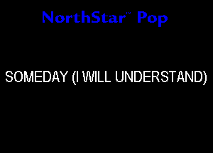 NorthStar'V Pop

SOMEDAY (I WILL UNDERSTAND)