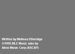 Written by Melissa Ellleridge
1995 MLE Music adm lry
Almo Music Corp (ASCAP)