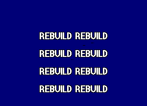 REBUILD REBUILD

REBUILD REBUILD
REBUILD REBUILD
REBUILD REBUILD