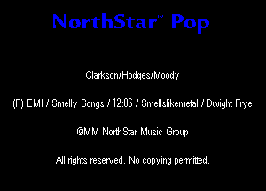 NorthStar'V Pop

ClarksoanodgeslMoody
(P) EMI I Smelly Songs I12 05 I Smellslfnemeta! I Mghl Frye
emu NorthStar Music Group

All rights reserved No copying permithed
