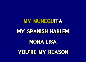 MY MUNEQUITA

MY SPANISH HARLEM
MONA LISA
YOU'RE MY REASON