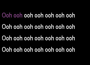 Ooh ooh ooh ooh ooh ooh ooh
Ooh ooh ooh ooh ooh ooh ooh

Ooh ooh ooh ooh ooh ooh ooh

Ooh ooh ooh ooh ooh ooh ooh