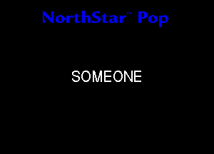 NorthStar'V Pop

SOMEONE