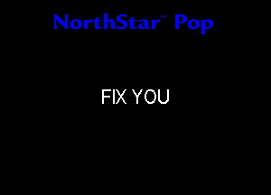 NorthStar'V Pop

FIX YOU