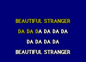 BEAUTIFUL STRANGER

DA DA DA DA DA DA
DA DA DA DA
BEAUTIFUL STRANGER